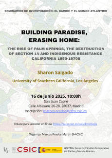 Seminarios de investigación «El Caribe y el mundo atlántico»: "Building Paradise, Erasing Home: The Rise of Palm Springs, the Destruction of Section 14 and Indigenous Resistance, California 1950–1970s" Seminarios de investigación «El Caribe y el mundo atlántico»: "Building Paradise, Erasing Home: The Rise of Palm Springs, the Destruction of Section 14 and Indigenous Resistance, California 1950–1970s"