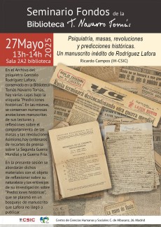 Seminario «Fondos de la Biblioteca Tomás Navarro Tomás»: "Psiquiatría, masas, revoluciones y predicciones históricas. Un manuscrito inédito de Rodríguez Lafora" Seminario «Fondos de la Biblioteca Tomás Navarro Tomás»: "Psiquiatría, masas, revoluciones y predicciones históricas. Un manuscrito inédito de Rodríguez Lafora"