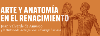 Exposición "Arte y Anatomía en el Renacimiento. Juan Valverde de Amusco y la Historia de la composición del cuerpo humano"